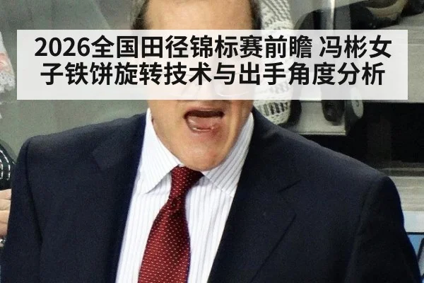 2026全国田径锦标赛前瞻 冯彬女子铁饼旋转技术与出手角度分析